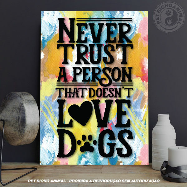 Quadro Nunca Confie em uma Pessoa que não ama Cachorros 28